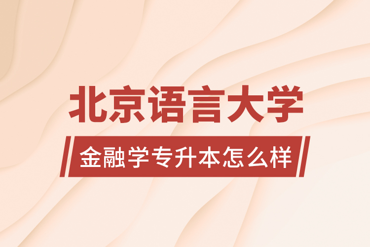 北京語(yǔ)言大學(xué)金融學(xué)專升本怎么樣？