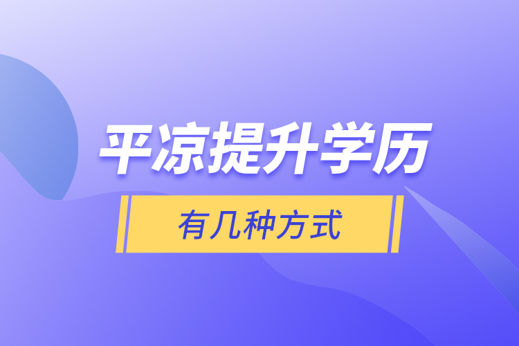 平?jīng)鎏嵘龑W(xué)歷有幾種方式？