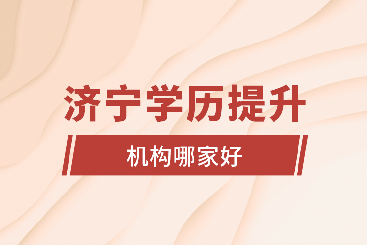 濟寧學歷提升機構哪家好？