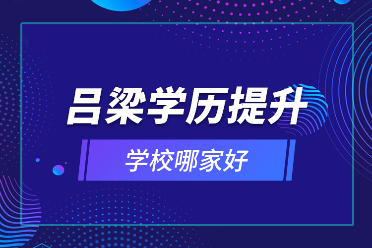 呂梁學(xué)歷提升學(xué)校哪家好？