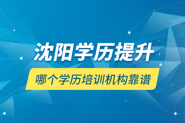 沈陽學歷提升哪個學歷培訓機構(gòu)靠譜？