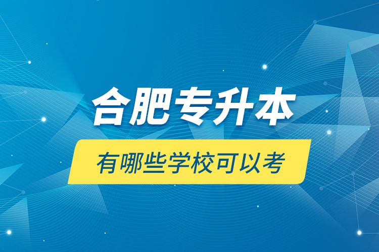 合肥專升本有哪些學(xué)校可以考？