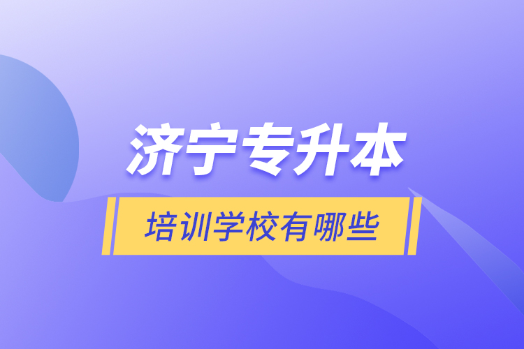 濟(jì)寧專升本培訓(xùn)學(xué)校有哪些？