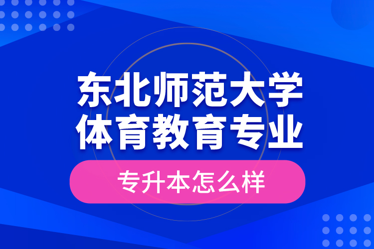 東北師范大學(xué)體育教育專(zhuān)業(yè)專(zhuān)升本怎么樣？