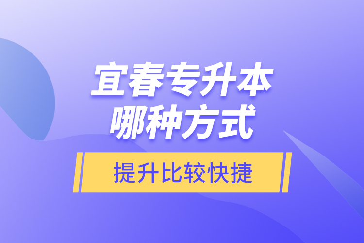 宜春專升本哪種方式提升比較快捷？