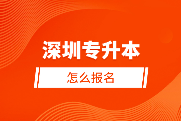 深圳專升本怎么報(bào)名？