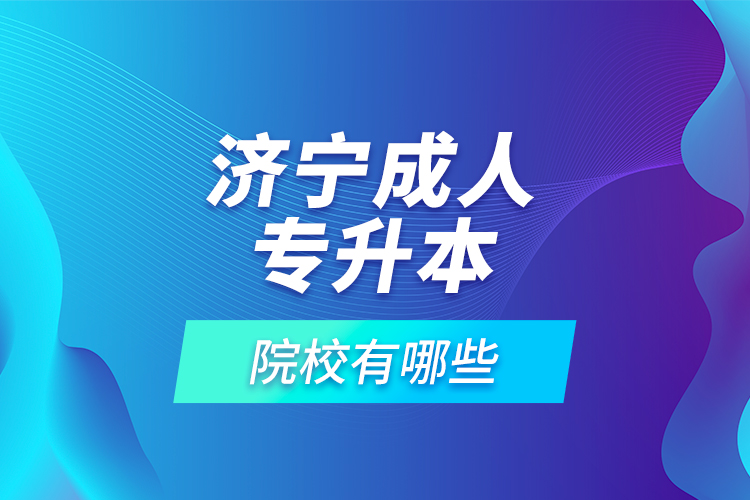濟寧成人專升本的院校有哪些？