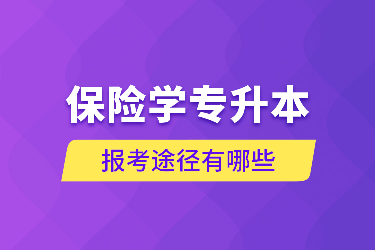 保險學(xué)專升本的報考途徑有哪些？