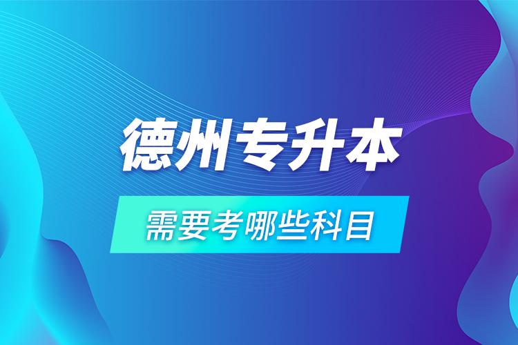 德州專升本需要考哪些科目？