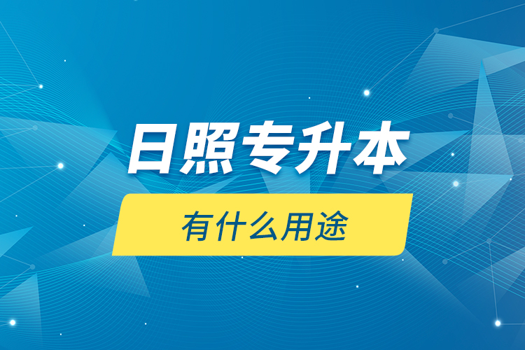 日照專升本有什么用途？