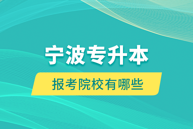 寧波專升本的報(bào)考院校有哪些？