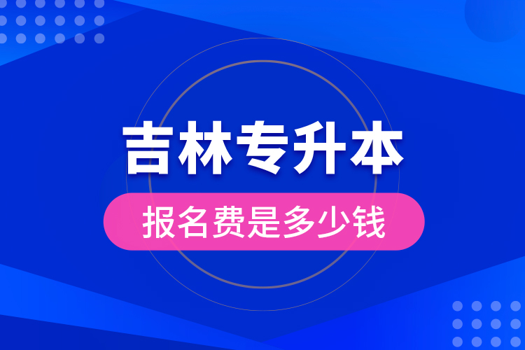 吉林專升本報名費是多少錢？