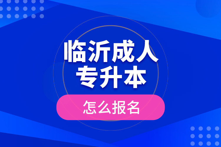 臨沂成人專升本怎么報(bào)名？