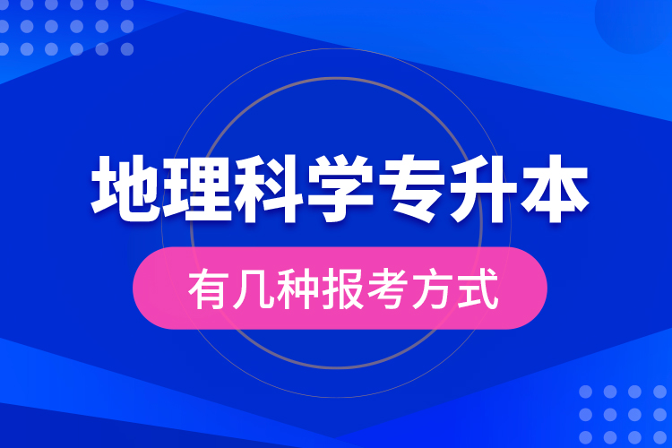 地理科學(xué)專(zhuān)升本有幾種報(bào)考方式？
