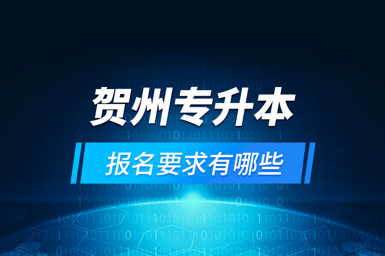 賀州專升本報名要求有哪些？