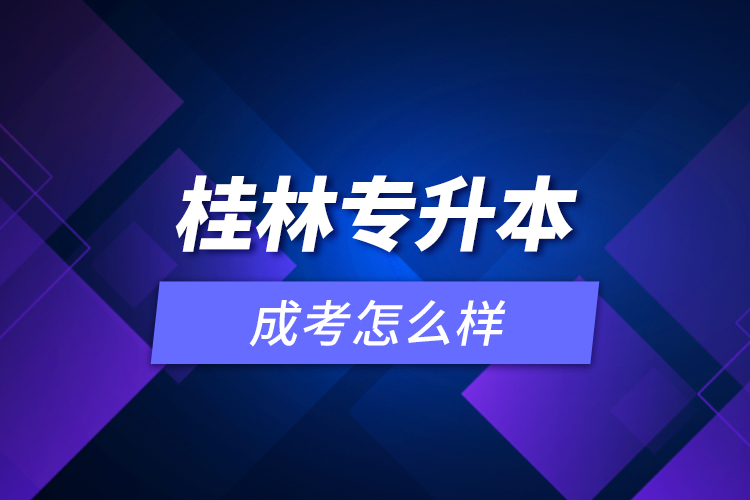 桂林專(zhuān)升本成考怎么樣？