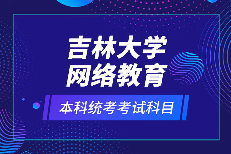吉林大學(xué)網(wǎng)絡(luò)教育本科統(tǒng)考考試科目？