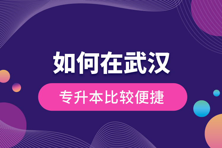 如何在武漢專升本比較便捷？
