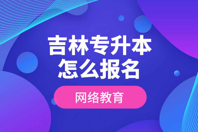 吉林專升本怎么報名網(wǎng)絡(luò)教育？