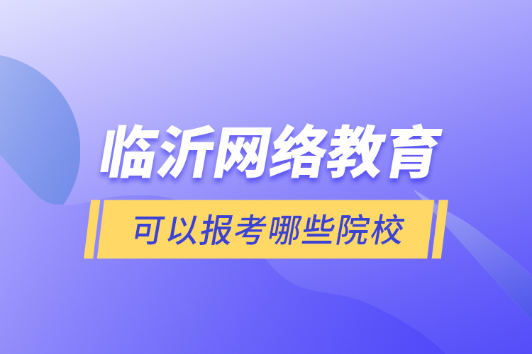 臨沂網(wǎng)絡教育可以報考哪些院校？