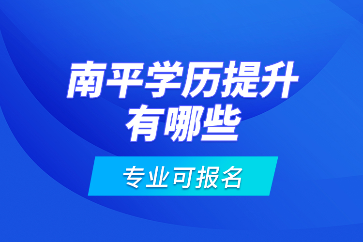 南平學(xué)歷提升有哪些專業(yè)可報名？
