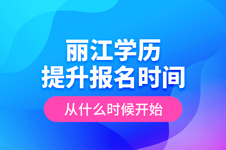 麗江學(xué)歷提升報名時間從什么時候開始？