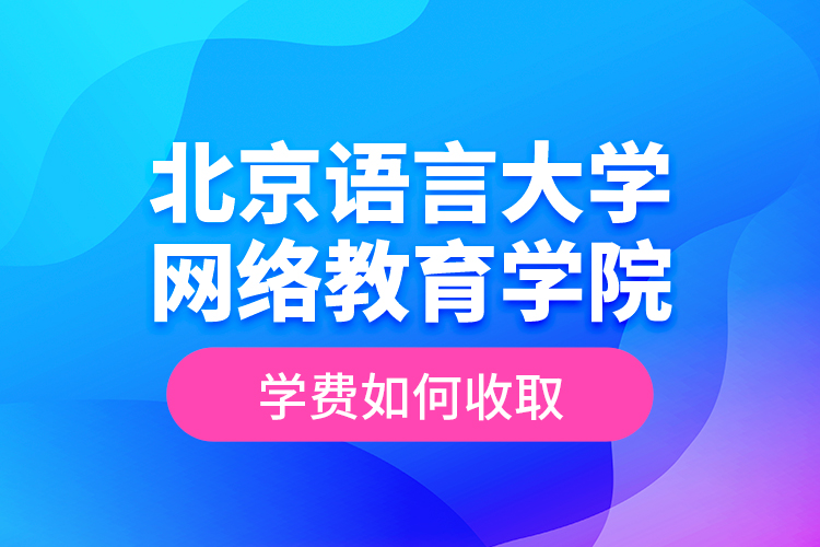 北京語言大學網(wǎng)絡教育學院學費如何收?。? /></p><p style=