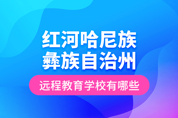 紅河哈尼族彝族自治州遠程教育學(xué)校有哪些？