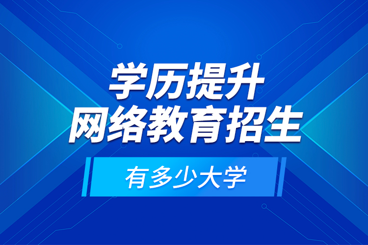 學(xué)歷提升網(wǎng)絡(luò)教育招生有多少大學(xué)？