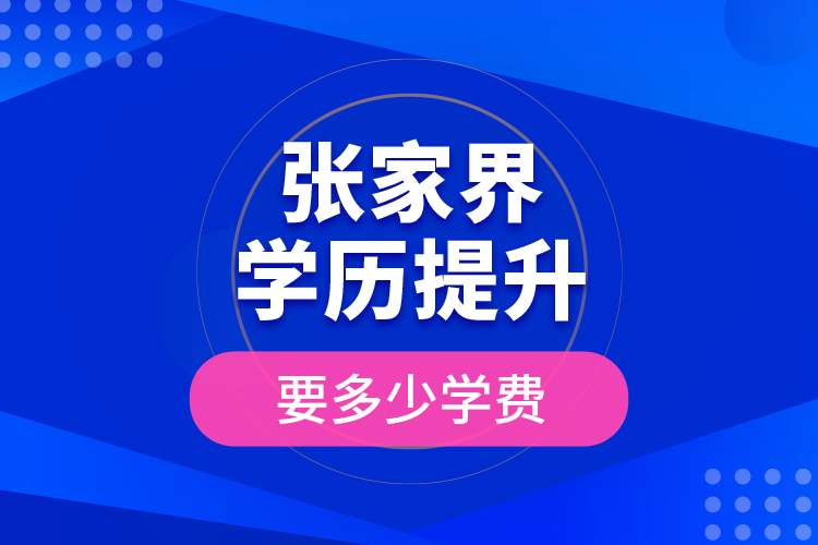 張家界學(xué)歷提升要多少學(xué)費(fèi)？
