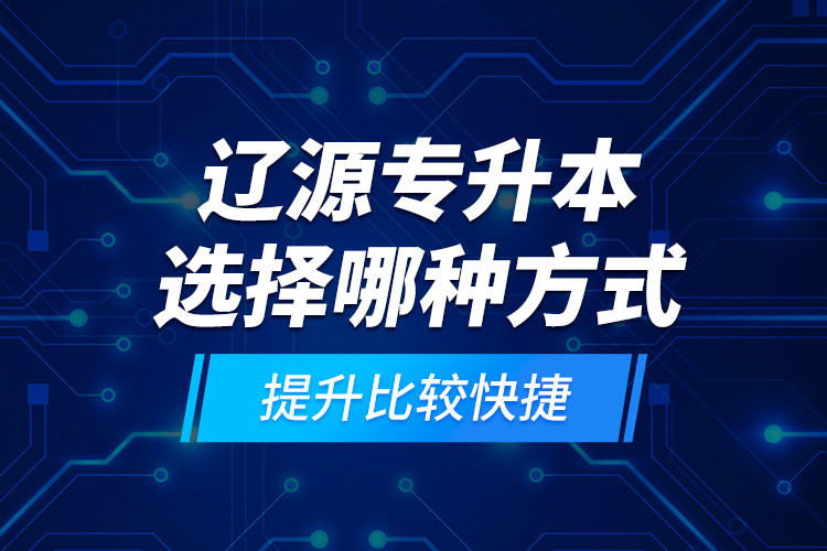 遼源專升本選擇哪種方式提升比較快捷？