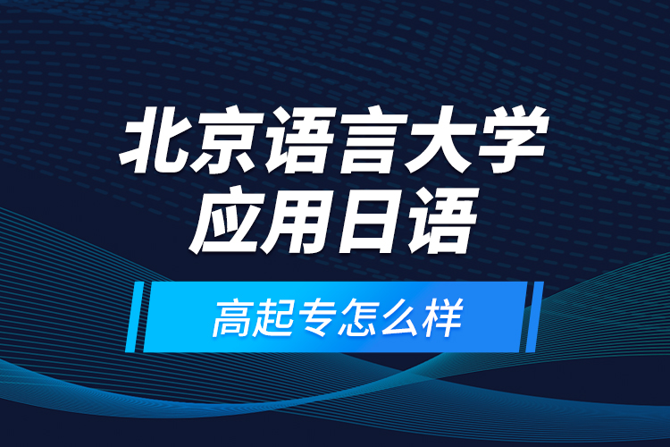 北京語言大學應用日語高起專怎么樣？