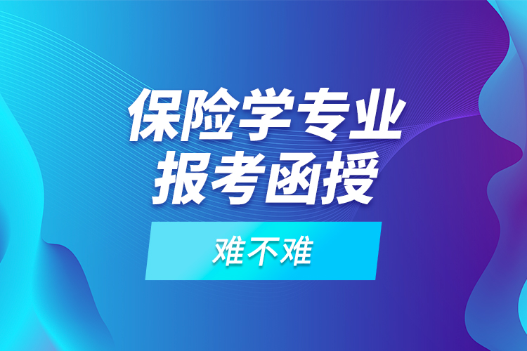保險學(xué)專業(yè)報考函授難不難？