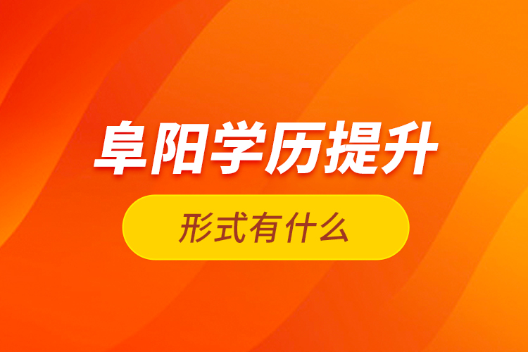 阜陽學(xué)歷提升形式有什么？