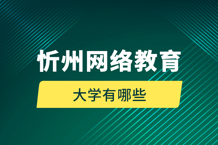 忻州網(wǎng)絡(luò)教育的大學(xué)有哪些？
