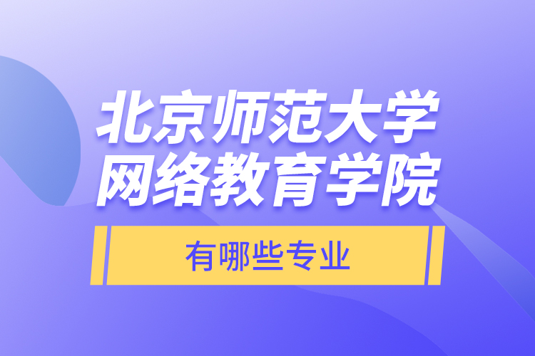 北京師范大學(xué)網(wǎng)絡(luò)教育學(xué)院有哪些專業(yè)？