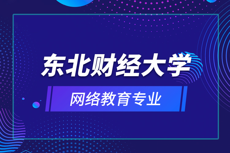 東北財經(jīng)大學網(wǎng)絡教育專業(yè)