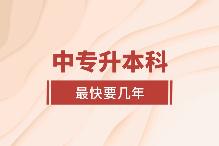 中專(zhuān)升本科最快要幾年