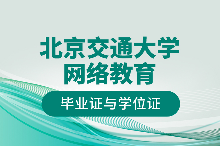 北京交通大學網絡教育畢業(yè)證與學位證