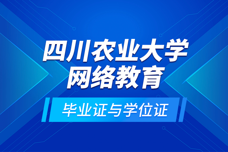 四川農(nóng)業(yè)大學網(wǎng)絡教育畢業(yè)證與學位證