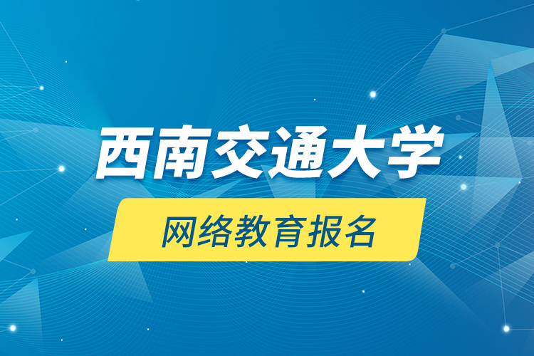 西南交通大學網(wǎng)絡(luò)教育報名