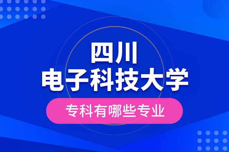 四川電子科技大學(xué)?？朴心男I(yè)