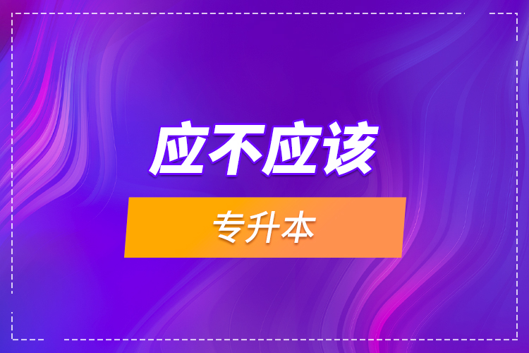 應不應該專升本？