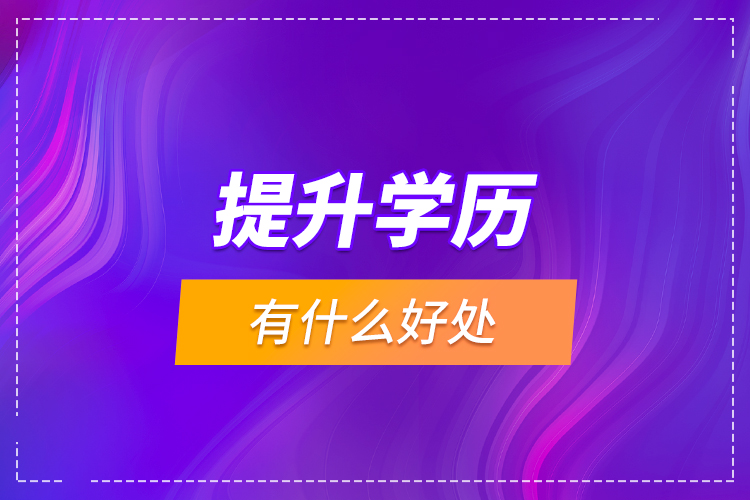提升學(xué)歷有什么好處？